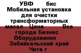 УВФ-2000(бис) Мобильная установка для очистки трансформаторных масел › Цена ­ 111 - Все города Бизнес » Оборудование   . Забайкальский край,Чита г.